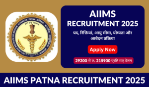 AIIMS Patna Recruitment 2025: पद, रिक्तियां, आयु सीमा, योग्यता और आवेदन प्रक्रिया