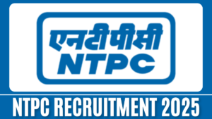NTPC Recruitment 2025: पद, रिक्तियां, आवेदन शुल्क, पोस्टिंग स्थान और आवेदन प्रक्रिया